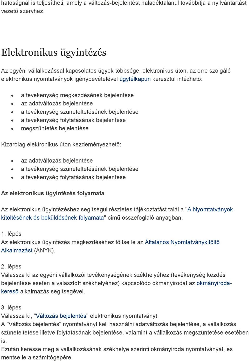 tevékenység megkezdésének bejelentése az adatváltozás bejelentése a tevékenység szüneteltetésének bejelentése a tevékenység folytatásának bejelentése megszüntetés bejelentése Kizárólag elektronikus