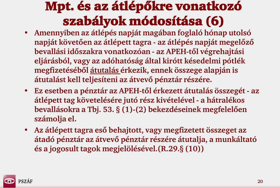 az átvevő pénztár részére. Ez esetben a pénztár az APEH-től érkezett átutalás összegét - az átlépett tag követelésére jutó rész kivételével - a hátralékos bevallásokra a Tbj. 53.