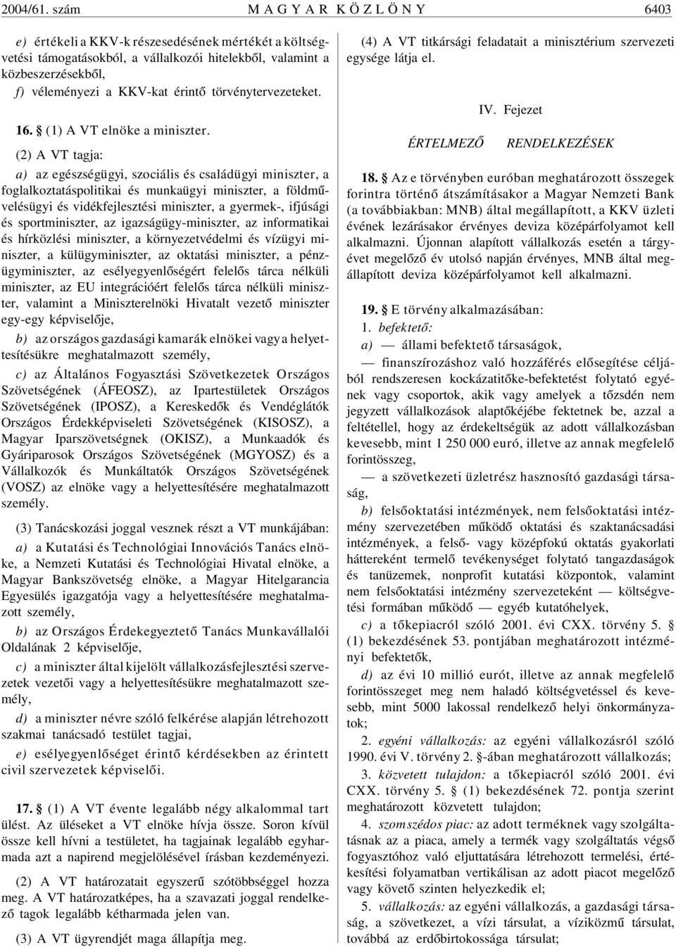 törvénytervezeteket. 16. (1) A VT elnöke a miniszter.