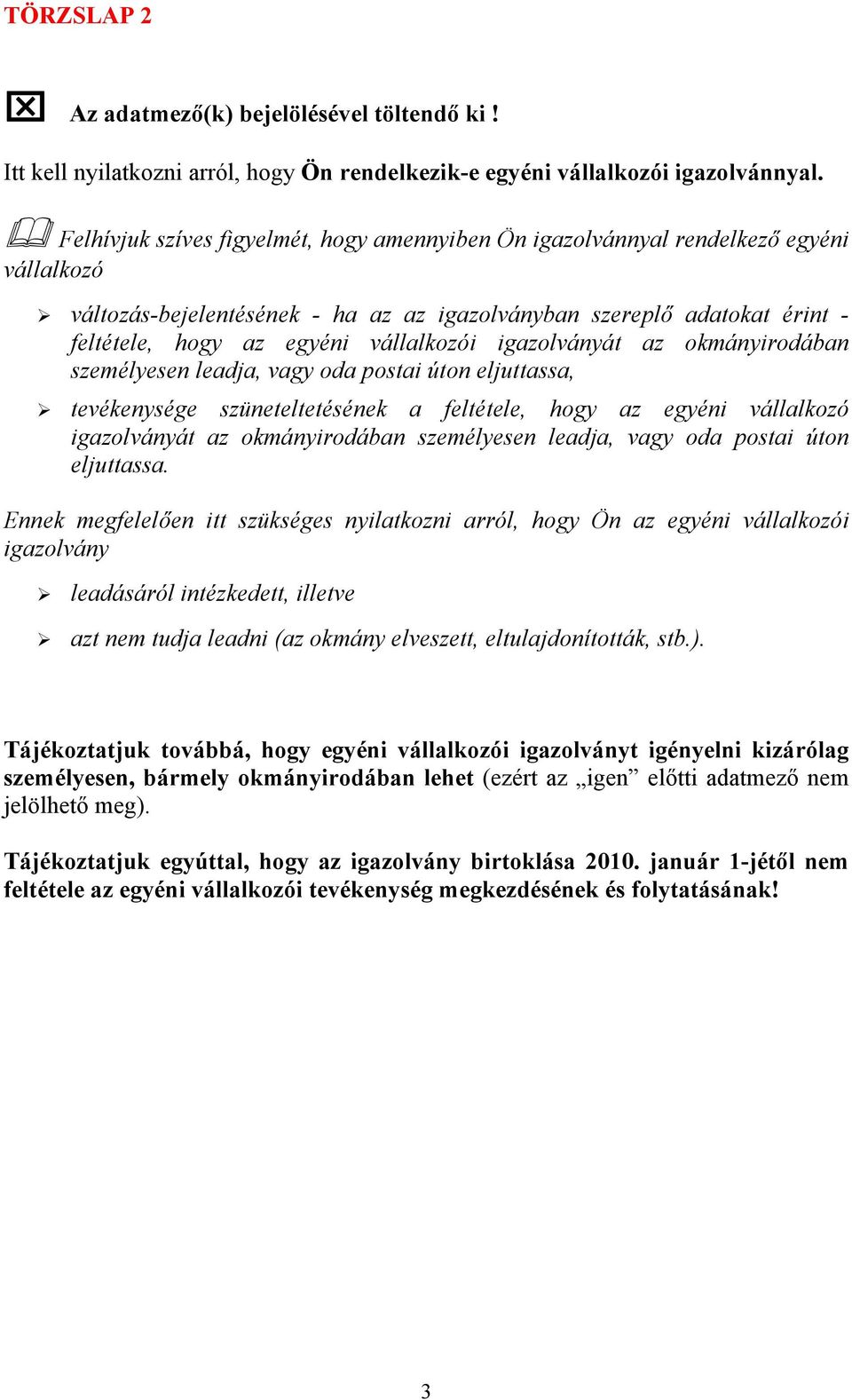 vállalkozói igazolványát az okmányirodában személyesen leadja, vagy oda postai úton eljuttassa, tevékenysége szüneteltetésének a feltétele, hogy az egyéni vállalkozó igazolványát az okmányirodában