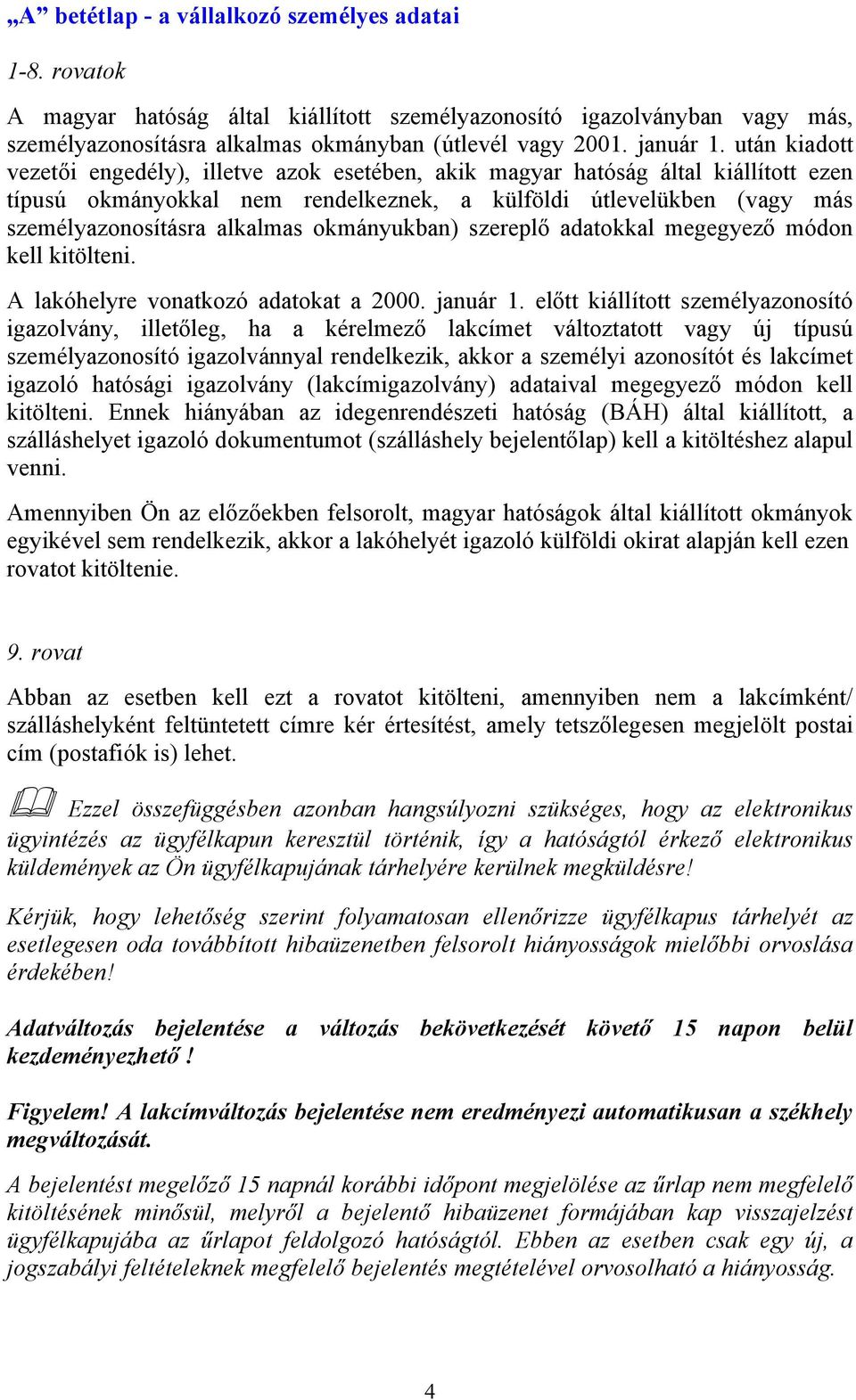 okmányukban) szereplő adatokkal megegyező módon kell kitölteni. A lakóhelyre vonatkozó adatokat a 2000. január 1.