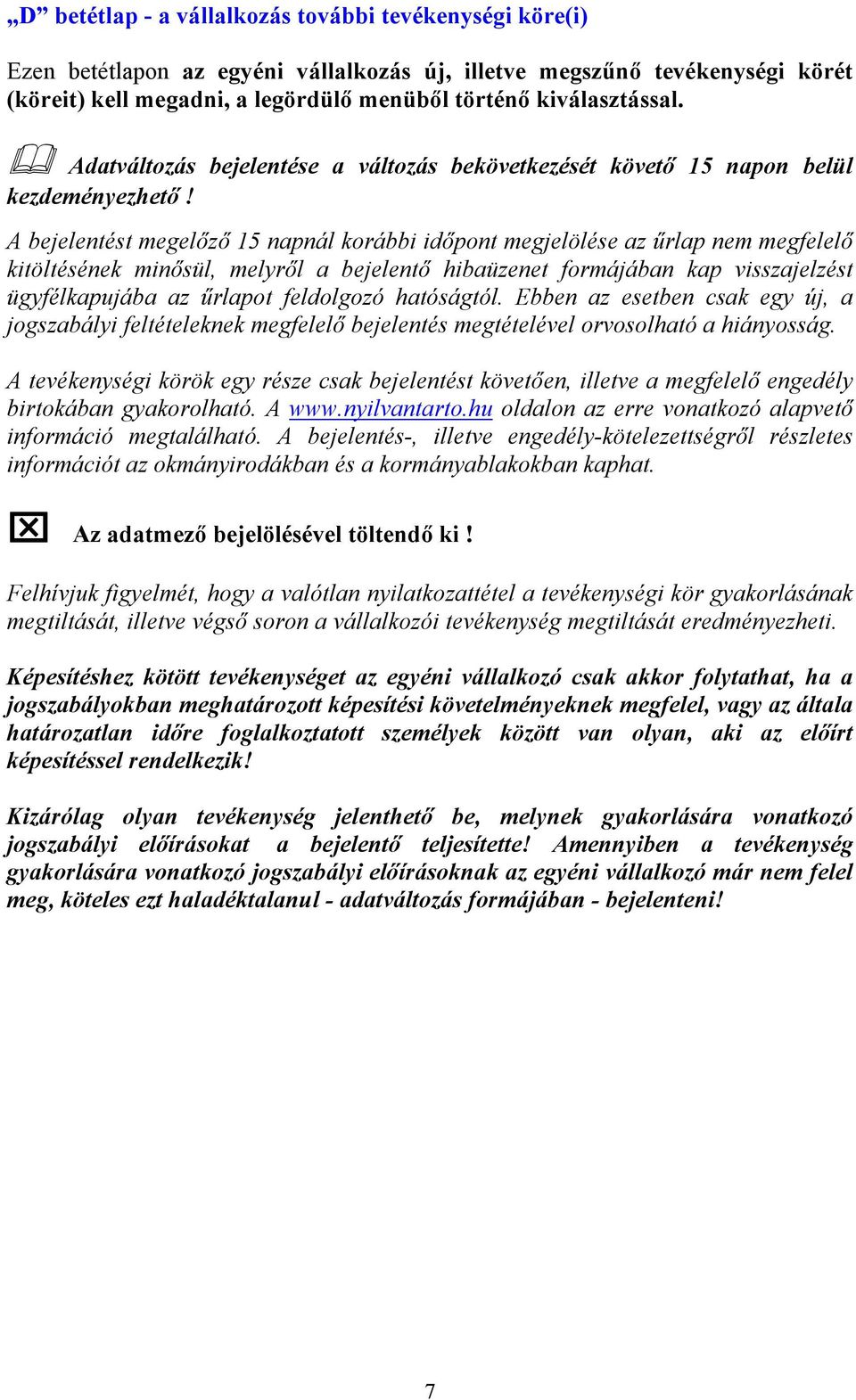 A bejelentést megelőző 15 napnál korábbi időpont megjelölése az űrlap nem megfelelő kitöltésének minősül, melyről a bejelentő hibaüzenet formájában kap visszajelzést ügyfélkapujába az űrlapot