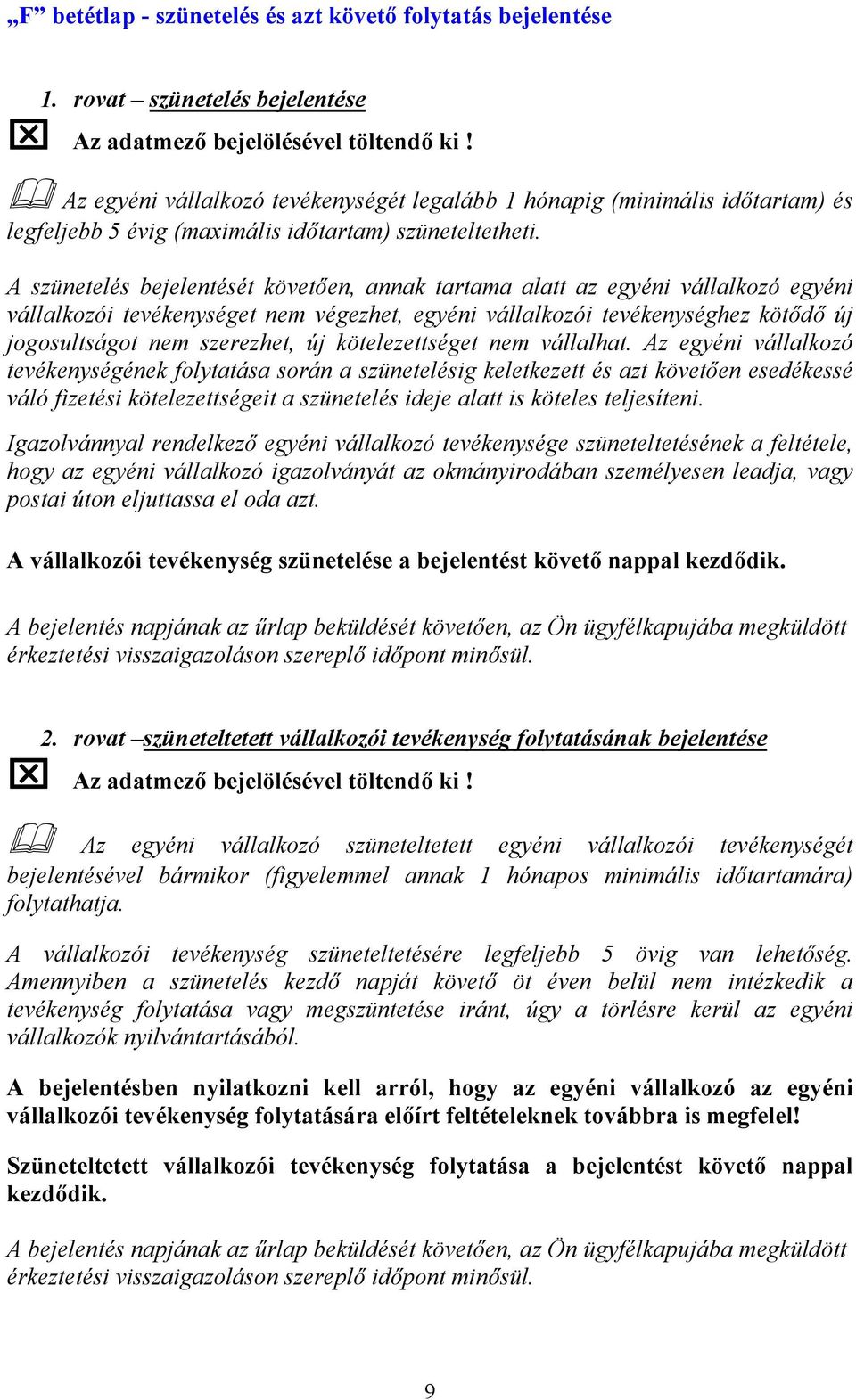 A szünetelés bejelentését követően, annak tartama alatt az egyéni vállalkozó egyéni vállalkozói tevékenységet nem végezhet, egyéni vállalkozói tevékenységhez kötődő új jogosultságot nem szerezhet, új