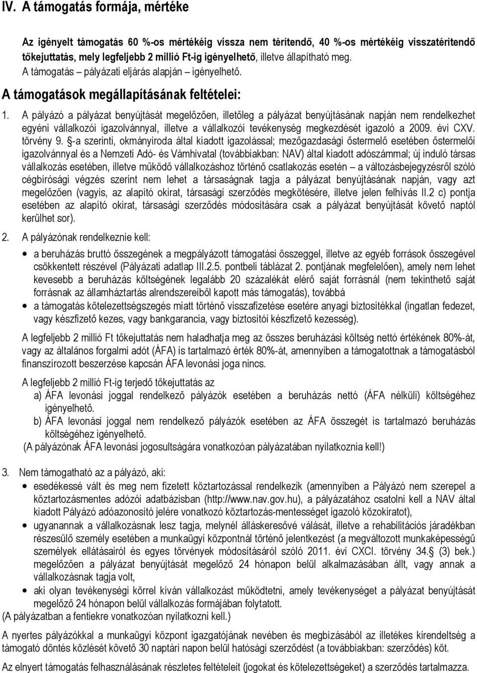 A pályázó a pályázat benyújtását megelőzően, illetőleg a pályázat benyújtásának napján nem rendelkezhet egyéni vállalkozói igazolvánnyal, illetve a vállalkozói tevékenység megkezdését igazoló a 2009.