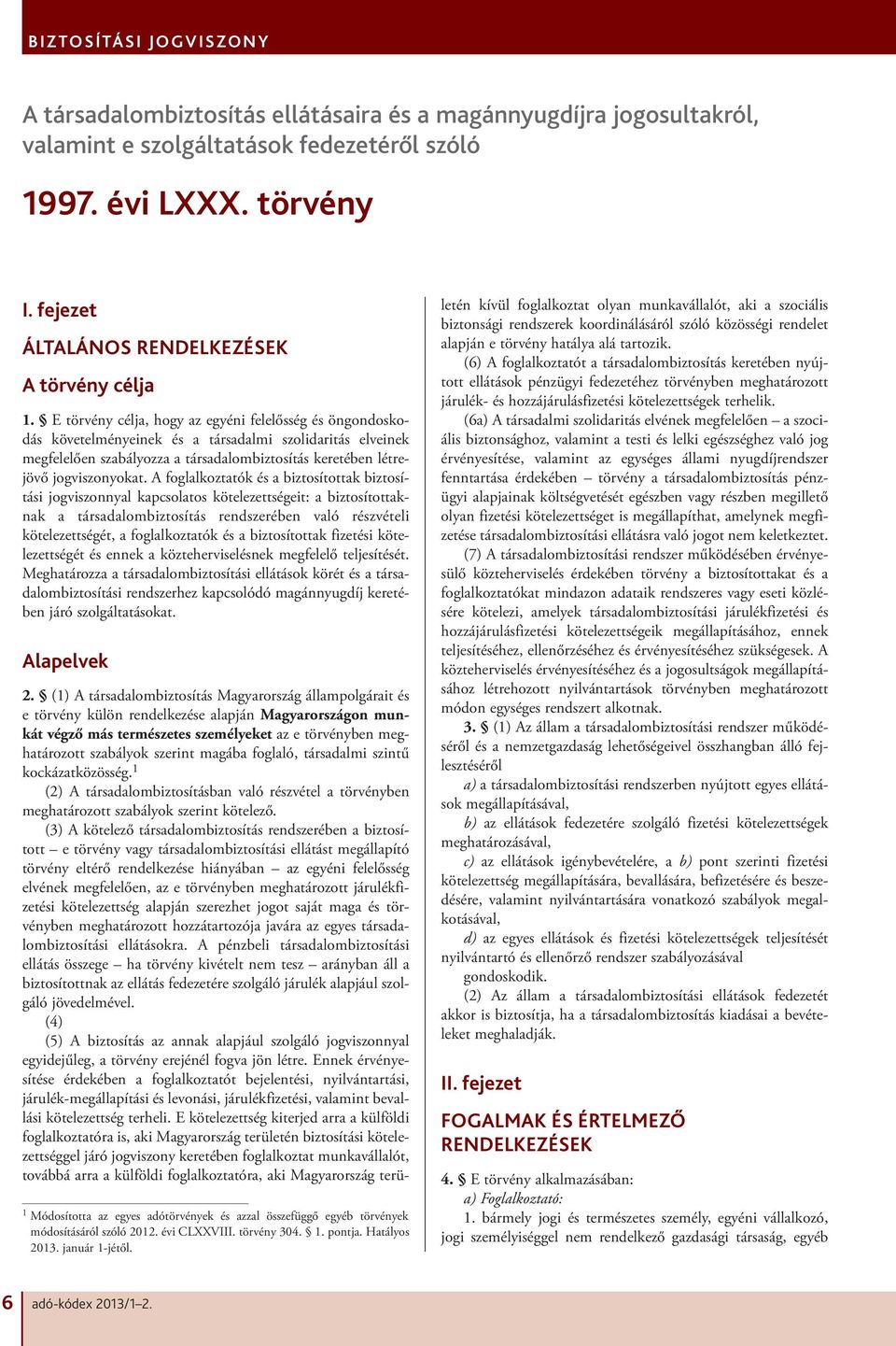 A foglalkoztatók és a biztosítottak biztosítási jogviszonnyal kapcsolatos kötelezettségeit: a biztosítottaknak a társadalombiztosítás rendszerében való részvételi kötelezettségét, a foglalkoztatók és