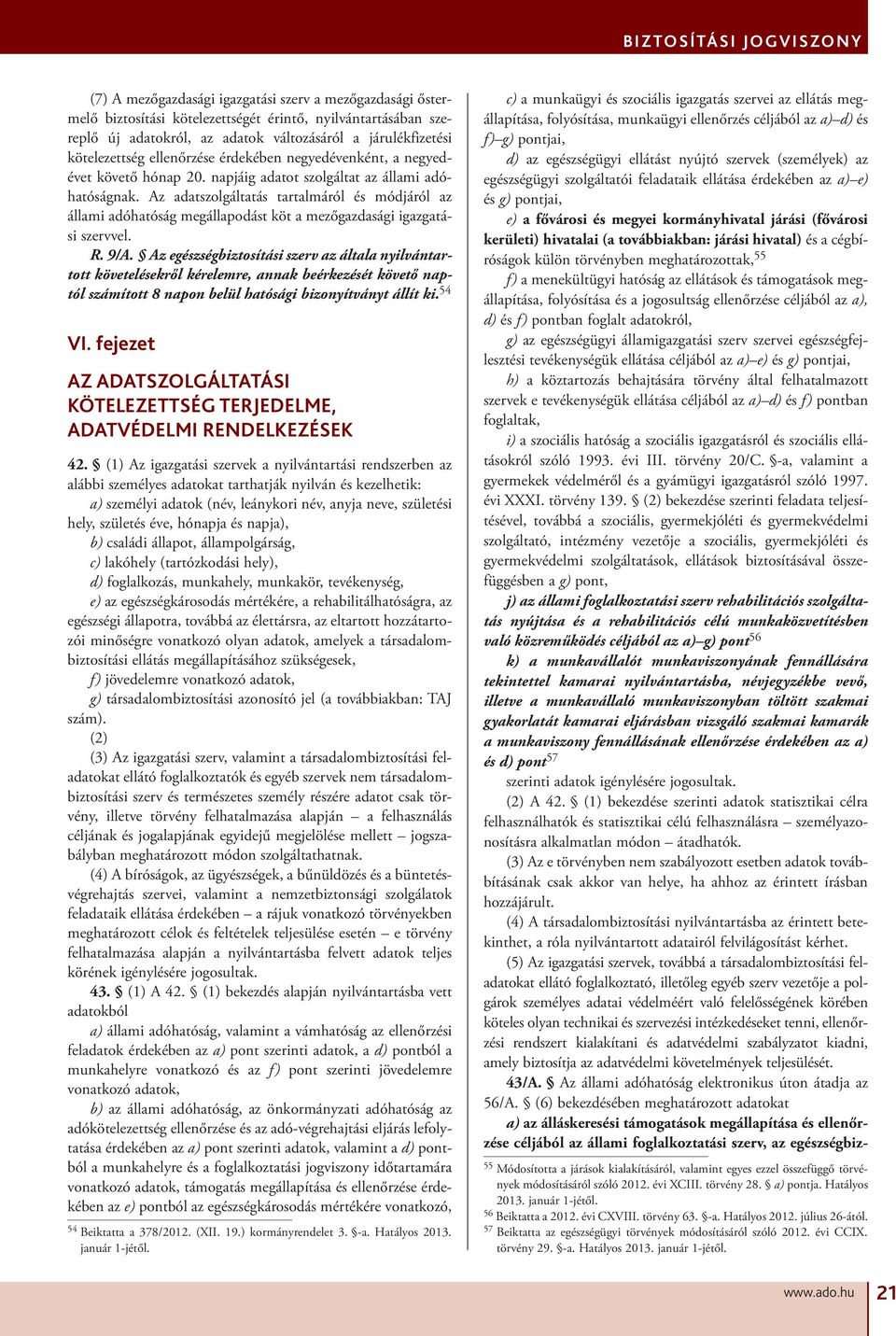 Az adatszolgáltatás tartalmáról és módjáról az állami adóhatóság megállapodást köt a mezőgazdasági igazgatási szervvel. R. 9/A.