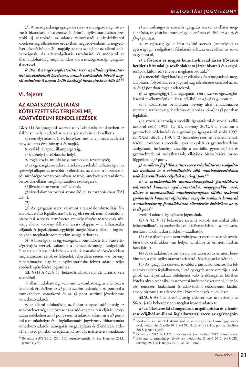 Az adatszolgáltatás tartalmáról és módjáról az állami adóhatóság megállapodást köt a mezőgazdasági igazgatási szervvel. R. 9/A.