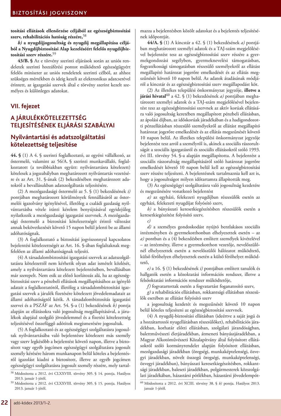 Az e törvény szerinti eljárások során az uniós rendeletek szerinti hozzáférési pontot működtető egészségügyért felelős miniszter az uniós rendeletek szerinti célból, az ahhoz szükséges mértékben és