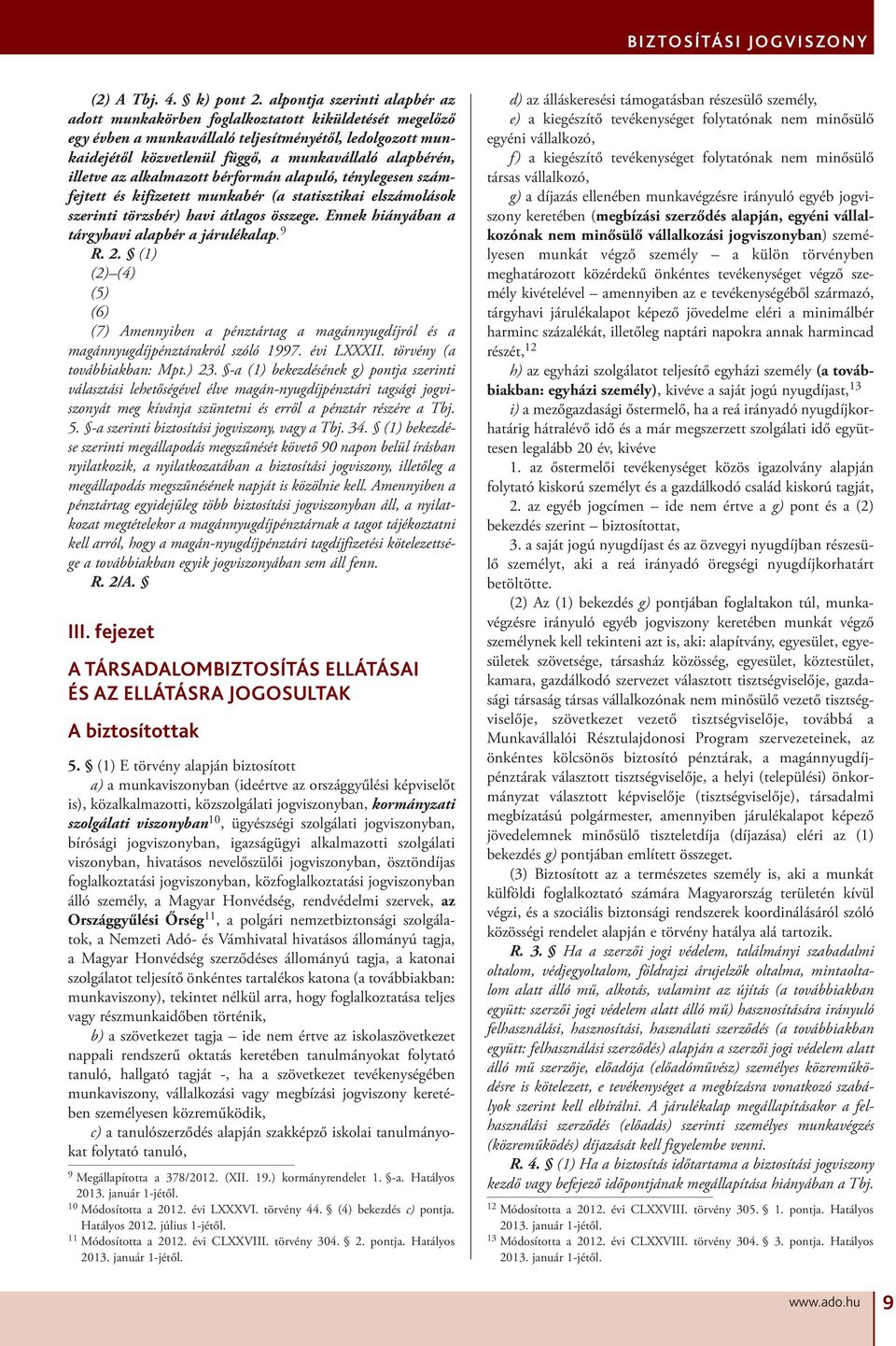 illetve az alkalmazott bérformán alapuló, ténylegesen számfejtett és kifizetett munkabér (a statisztikai elszámolások szerinti törzsbér) havi átlagos összege.