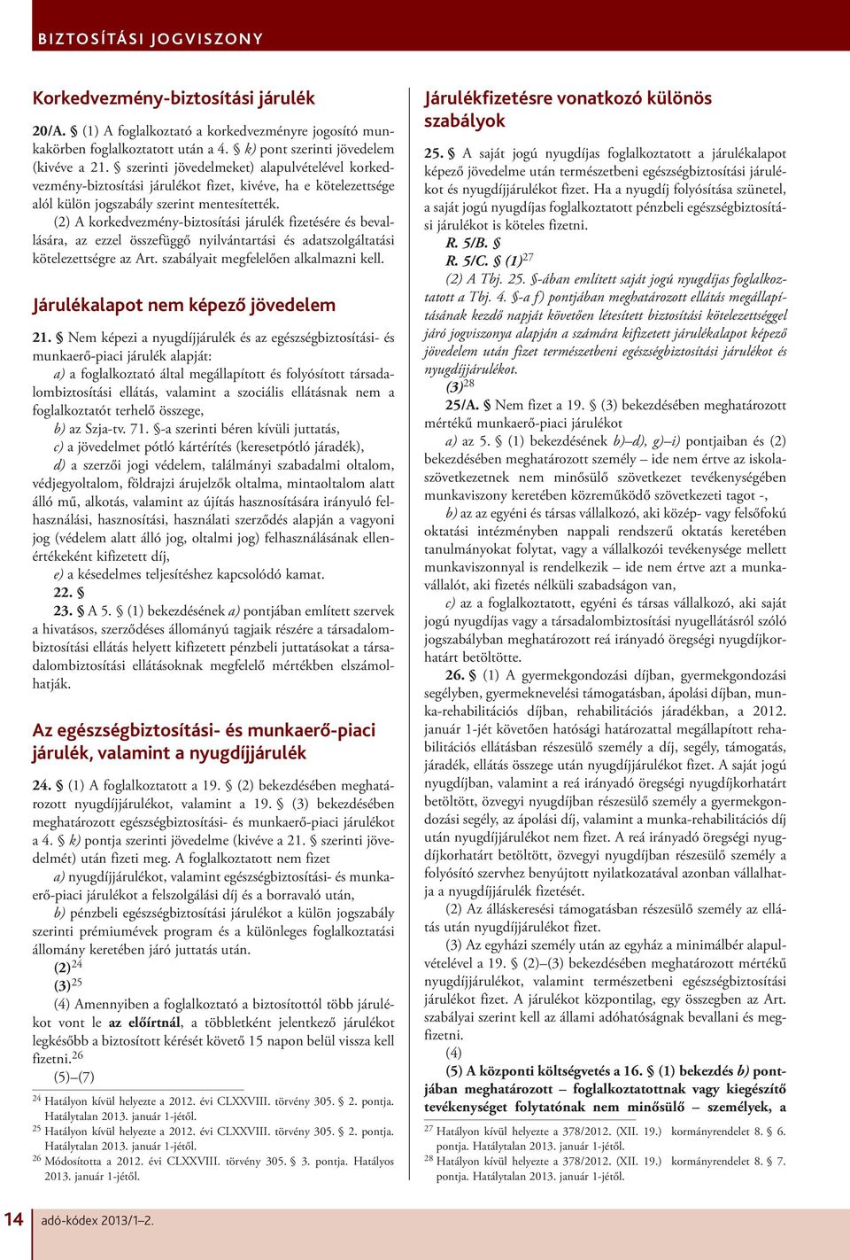 (2) A korkedvezmény-biztosítási járulék fizetésére és bevallására, az ezzel összefüggő nyilvántartási és adatszolgáltatási kötelezettségre az Art. szabályait megfelelően alkalmazni kell.