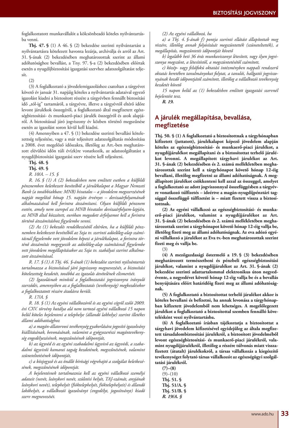 -ának (2) bekezdésében meghatározottak szerint az állami adóhatósághoz bevallást, a Tny. 97. -a (2) bekezdésében előírtak esetén a nyugdíjbiztosítási igazgatási szervhez adatszolgáltatást teljesít.