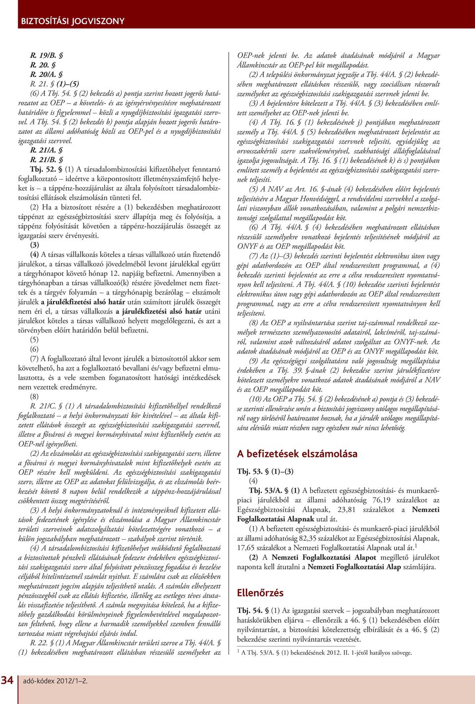 54. (2) bekezdés b) pontja alapján hozott jogerős határozatot az állami adóhatóság közli az OEP-pel és a nyugdíjbiztosítási igazgatási szervvel. R. 21/A. R. 21/B. Tbj. 52.