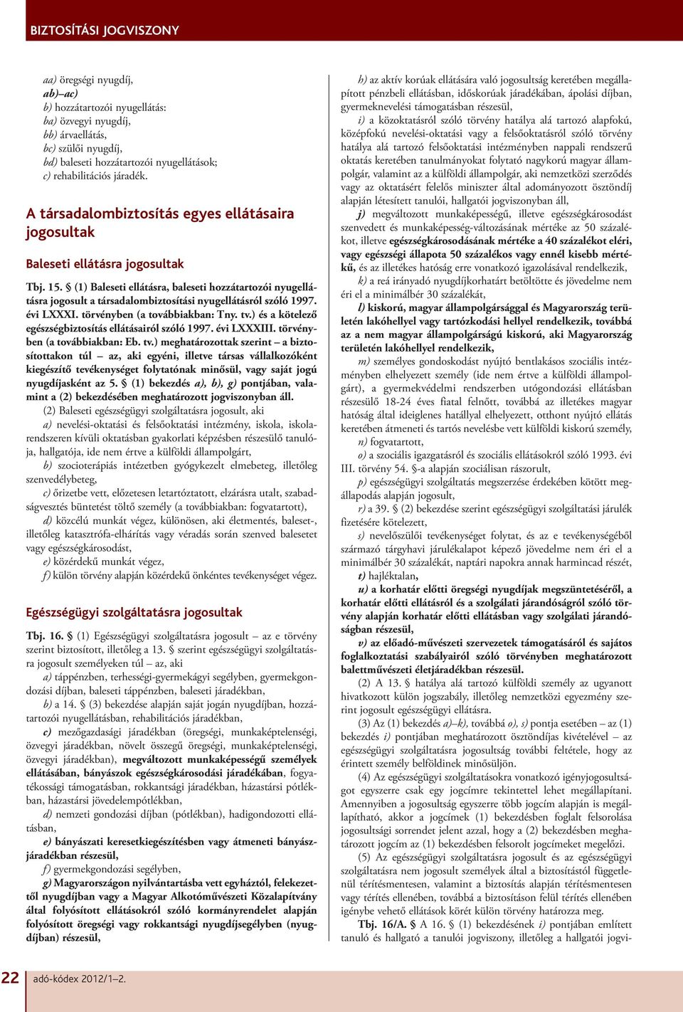 (1) Baleseti ellátásra, baleseti hozzátartozói nyugellátásra jogosult a társadalombiztosítási nyugellátásról szóló 1997. évi LXXXI. törvényben (a továbbiakban: Tny. tv.