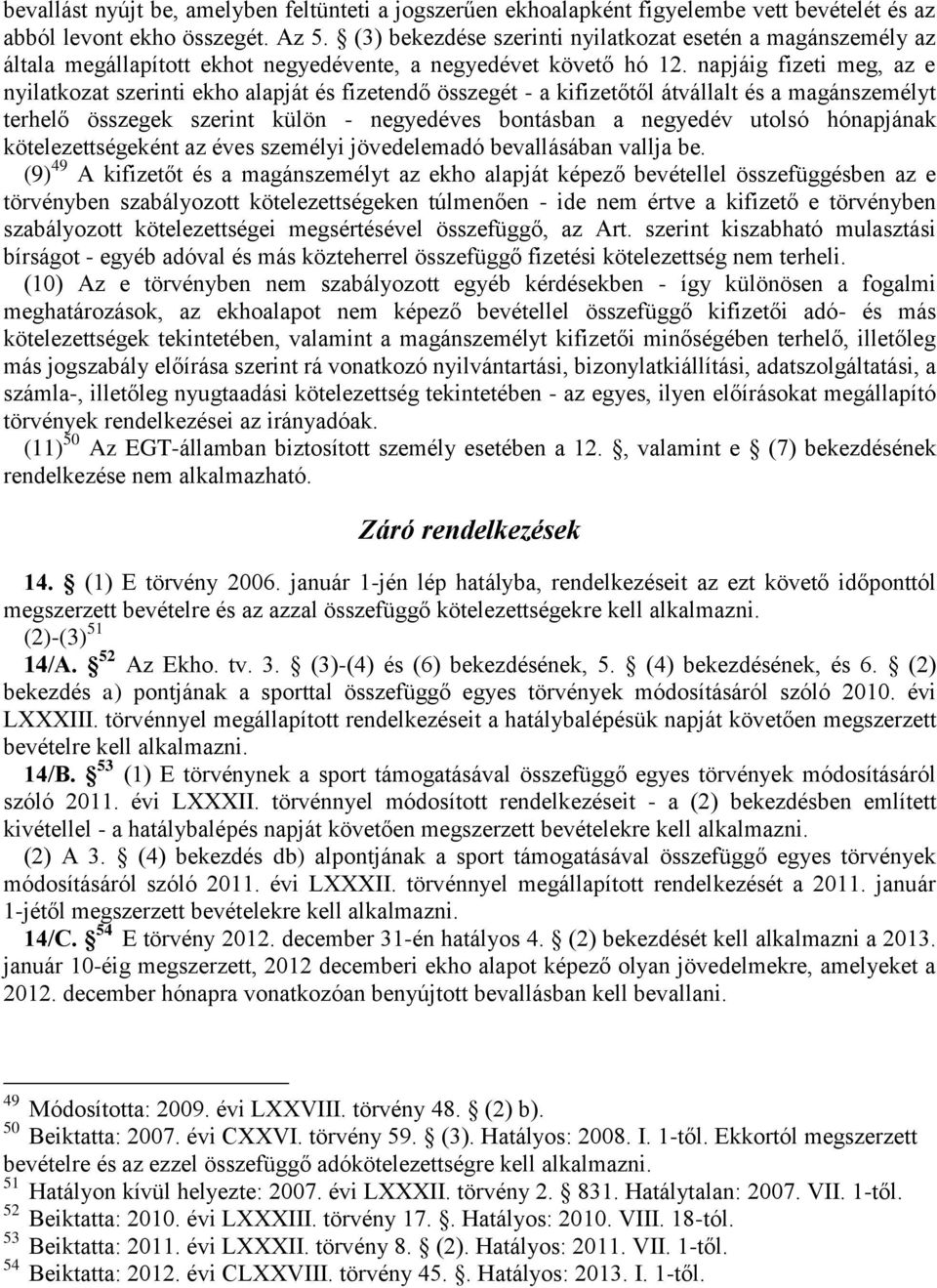 napjáig fizeti meg, az e nyilatkozat szerinti ekho alapját és fizetendő összegét - a kifizetőtől átvállalt és a magánszemélyt terhelő összegek szerint külön - negyedéves bontásban a negyedév utolsó