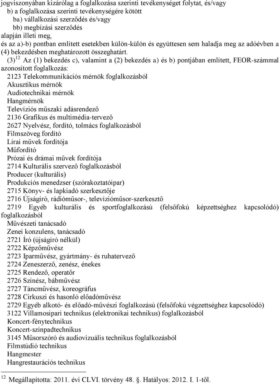 (3) 12 Az (1) bekezdés c), valamint a (2) bekezdés a) és b) pontjában említett, FEOR-számmal azonosított foglalkozás: 2123 Telekommunikációs mérnök foglalkozásból Akusztikus mérnök Audiotechnikai