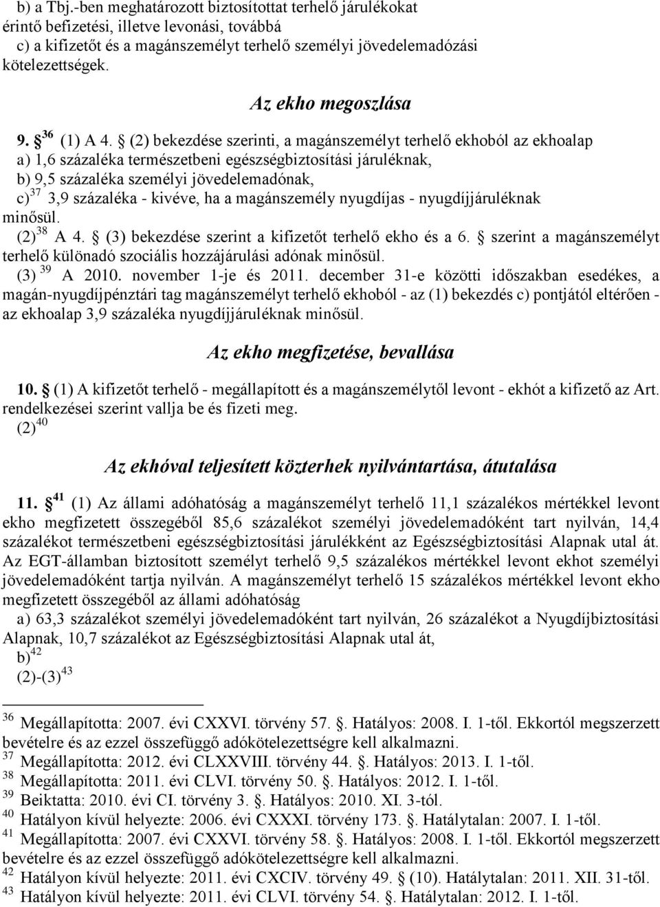 (2) bekezdése szerinti, a magánszemélyt terhelő ekhoból az ekhoalap a) 1,6 százaléka természetbeni egészségbiztosítási járuléknak, b) 9,5 százaléka személyi jövedelemadónak, c) 37 3,9 százaléka -