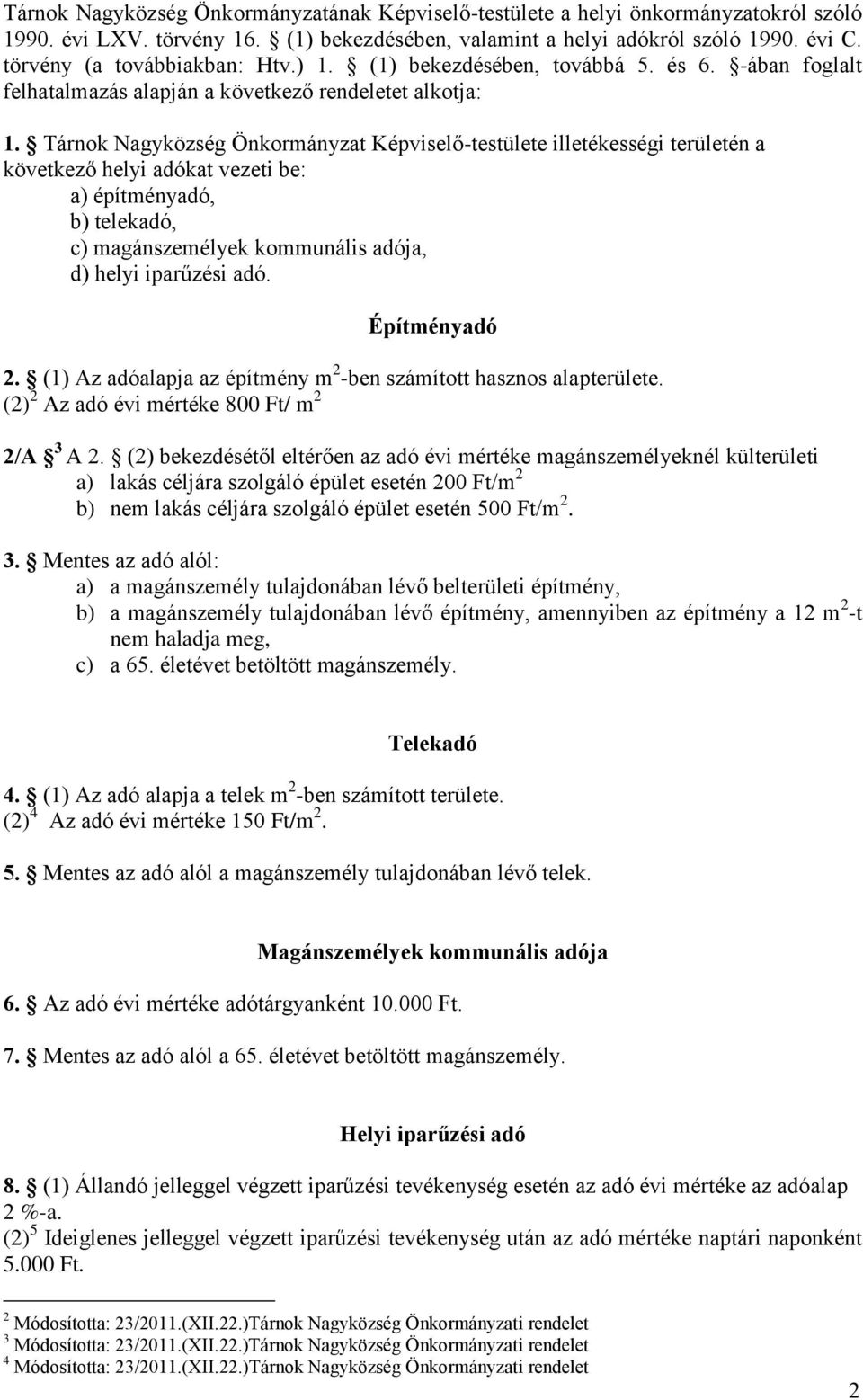 Tárnok Nagyközség Önkormányzat Képviselő-testülete illetékességi területén a következő helyi adókat vezeti be: a) építményadó, b) telekadó, c) magánszemélyek kommunális adója, d) helyi iparűzési adó.