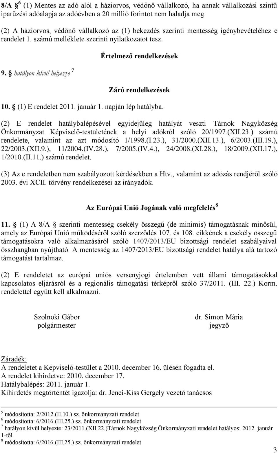 hatályon kívül helyezve 7 Értelmező rendelkezések Záró rendelkezések 10. (1) E rendelet 2011. január 1. napján lép hatályba.