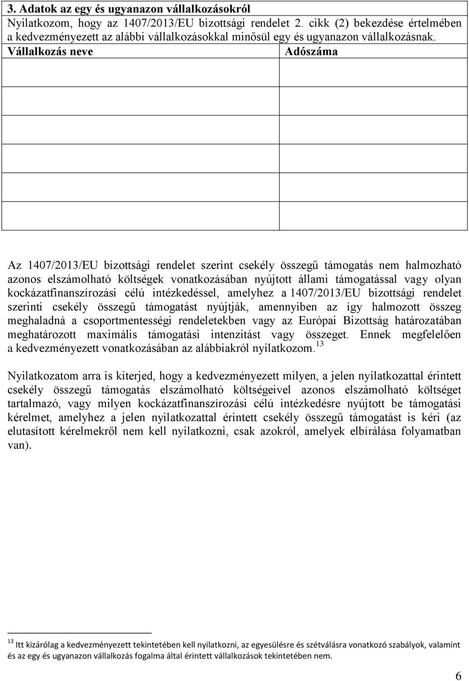 Vállalkozás neve Adószáma Az 1407/2013/EU bizottsági rendelet szerint csekély összegű támogatás nem halmozható azonos elszámolható költségek vonatkozásában nyújtott állami támogatással vagy olyan