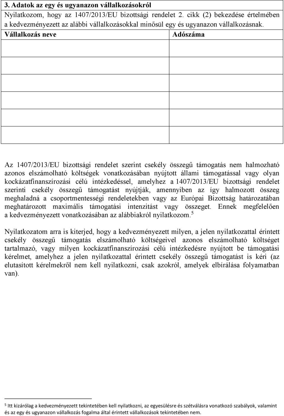 Vállalkozás neve Adószáma Az 1407/2013/EU bizottsági rendelet szerint csekély összegű támogatás nem halmozható azonos elszámolható költségek vonatkozásában nyújtott állami támogatással vagy olyan