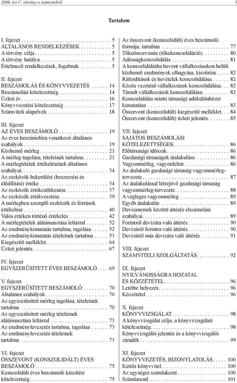 .. 19 Az éves beszámolóra vonatkozó általános szabályok... 19 Közbenső mérleg... 21 A mérleg tagolása, tételeinek tartalma.... 21 A mérlegtételek értékelésének általános szabályai.