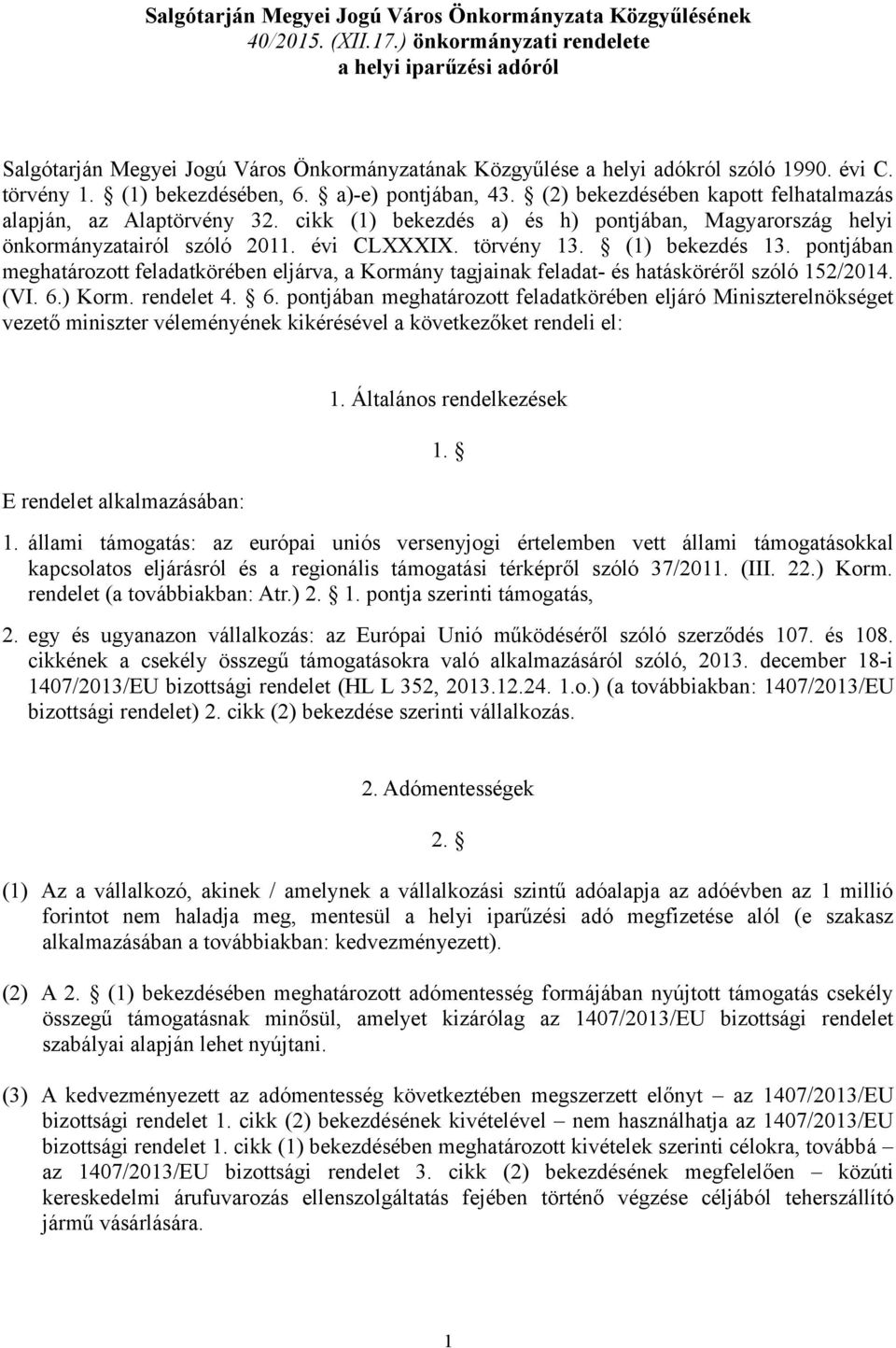 (2) bekezdésében kapott felhatalmazás alapján, az Alaptörvény 32. cikk (1) bekezdés a) és h) pontjában, Magyarország helyi önkormányzatairól szóló 2011. évi CLXXXIX. törvény 13. (1) bekezdés 13.