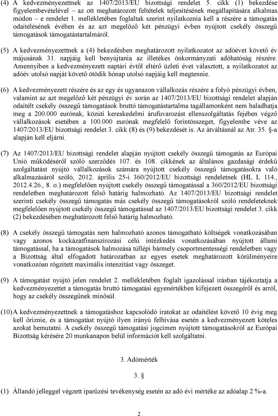 (5) A kedvezményezettnek a (4) bekezdésben meghatározott nyilatkozatot az adóévet követő év májusának 31. napjáig kell benyújtania az illetékes önkormányzati adóhatóság részére.