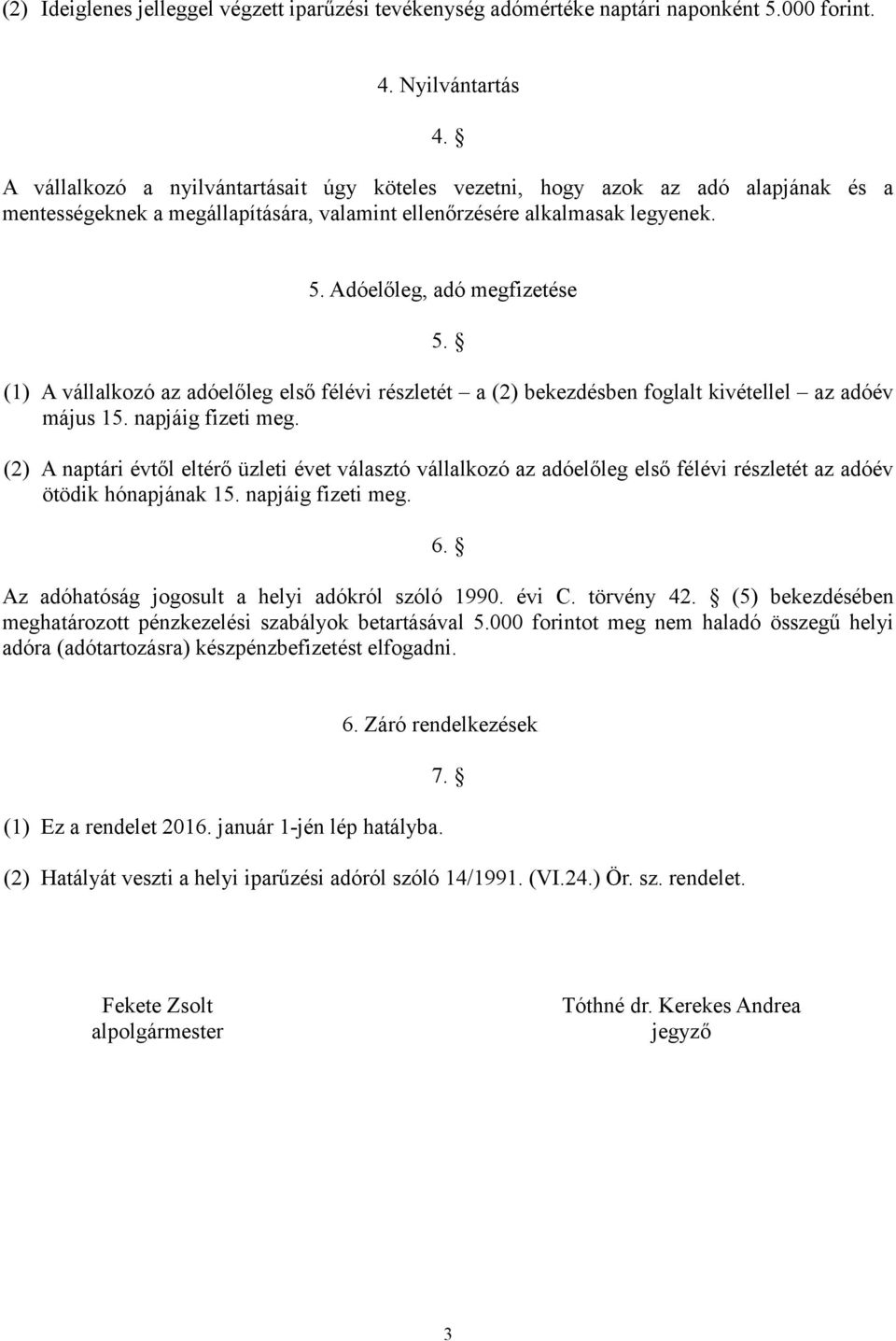 (1) A vállalkozó az adóelőleg első félévi részletét a (2) bekezdésben foglalt kivétellel az adóév május 15. napjáig fizeti meg.