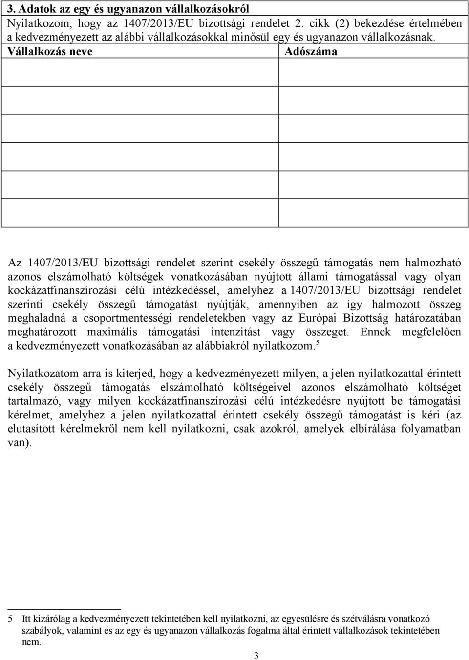 Vállalkozás neve Adószáma Az 1407/2013/EU bizottsági rendelet szerint csekély összegű támogatás nem halmozható azonos elszámolható költségek vonatkozásában nyújtott állami támogatással vagy olyan