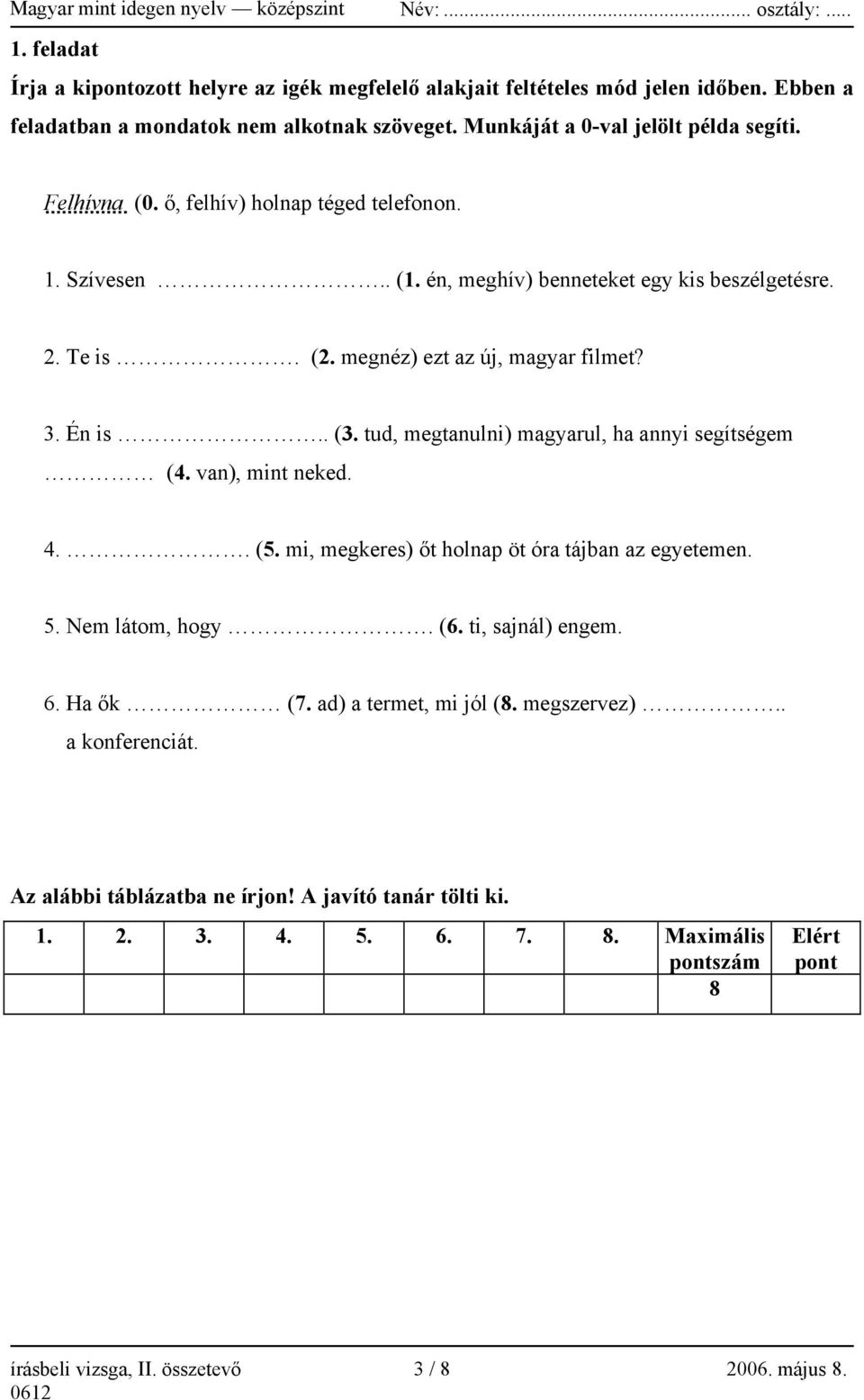 tud, megtanulni) magyarul, ha annyi segítségem (4. van), mint neked. 4.. (5. mi, megkeres) őt holnap öt óra tájban az egyetemen. 5. Nem látom, hogy. (6. ti, sajnál) engem. 6. Ha ők (7.