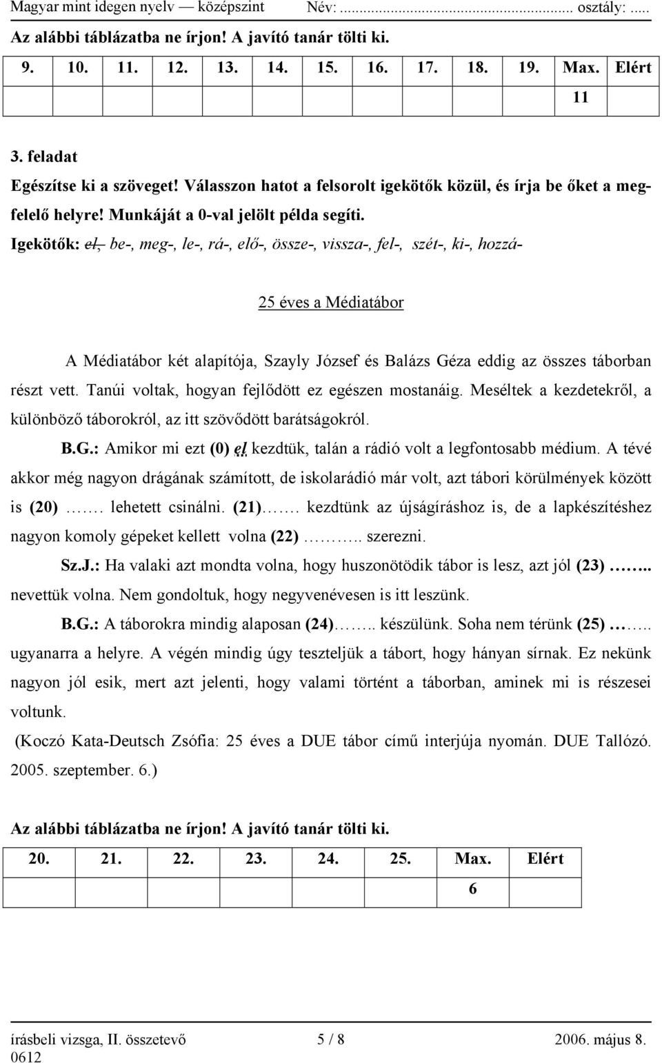 Igekötők: el, be-, meg-, le-, rá-, elő-, össze-, vissza-, fel-, szét-, ki-, hozzá- 25 éves a Médiatábor A Médiatábor két alapítója, Szayly József és Balázs Géza eddig az összes táborban részt vett.