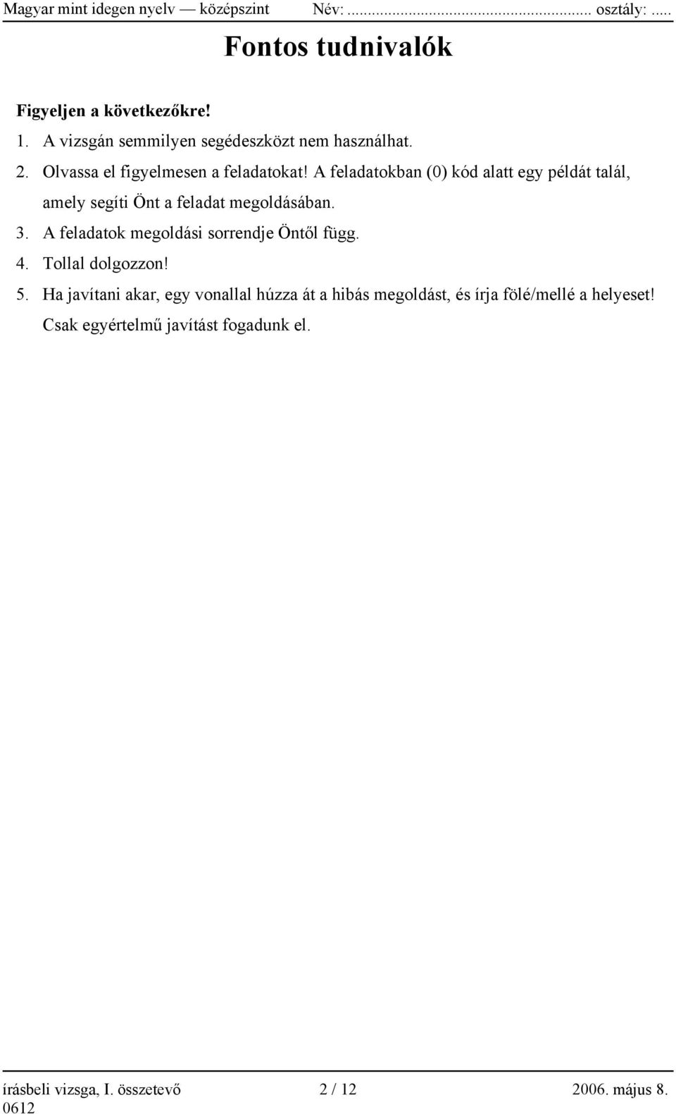A feladatokban (0) kód alatt egy példát talál, amely segíti Önt a feladat megoldásában. 3.