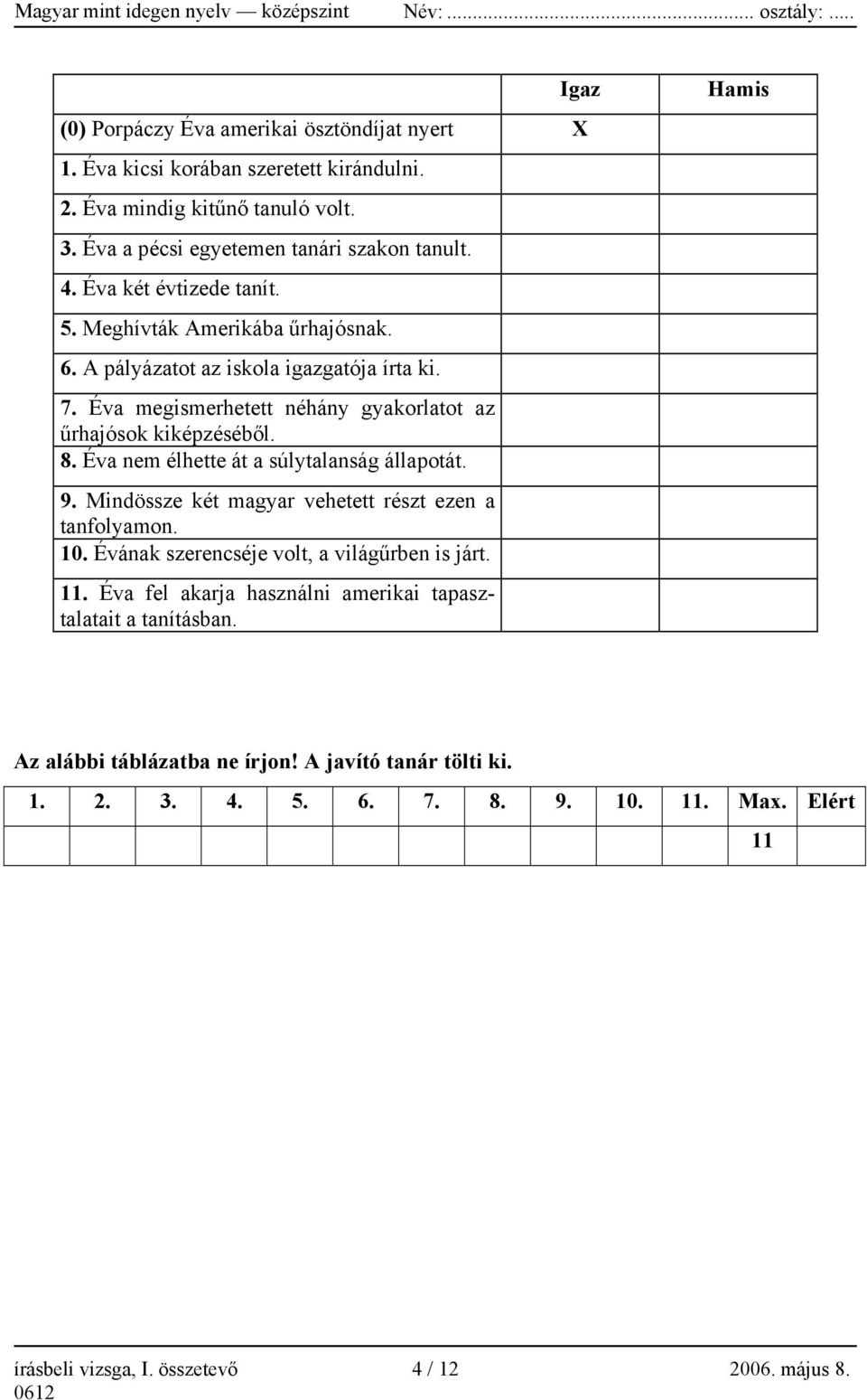 Éva nem élhette át a súlytalanság állapotát. 9. Mindössze két magyar vehetett részt ezen a tanfolyamon. 10. Évának szerencséje volt, a világűrben is járt. 11.