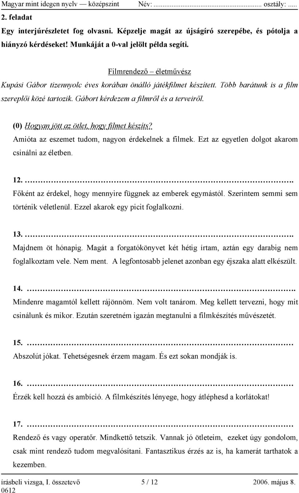 (0) Hogyan jött az ötlet, hogy filmet készíts? Amióta az eszemet tudom, nagyon érdekelnek a filmek. Ezt az egyetlen dolgot akarom csinálni az életben. 12.