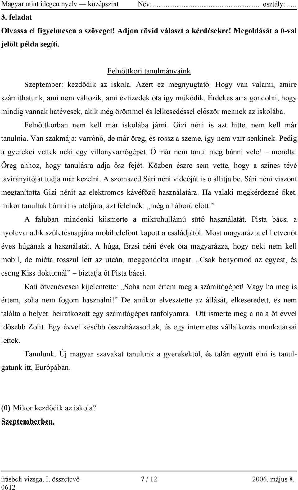 Felnőttkorban nem kell már iskolába járni. Gizi néni is azt hitte, nem kell már tanulnia. Van szakmája: varrónő, de már öreg, és rossz a szeme, így nem varr senkinek.