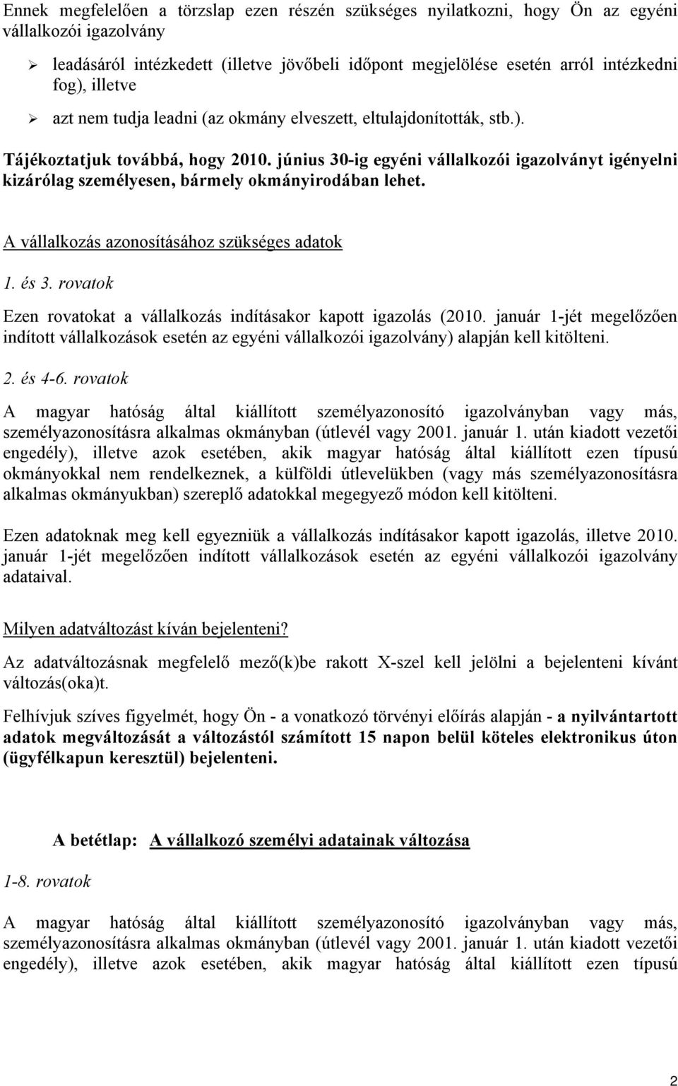 június 30-ig egyéni vállalkozói igazolványt igényelni kizárólag személyesen, bármely okmányirodában lehet. A vállalkozás azonosításához szükséges adatok 1. és 3.