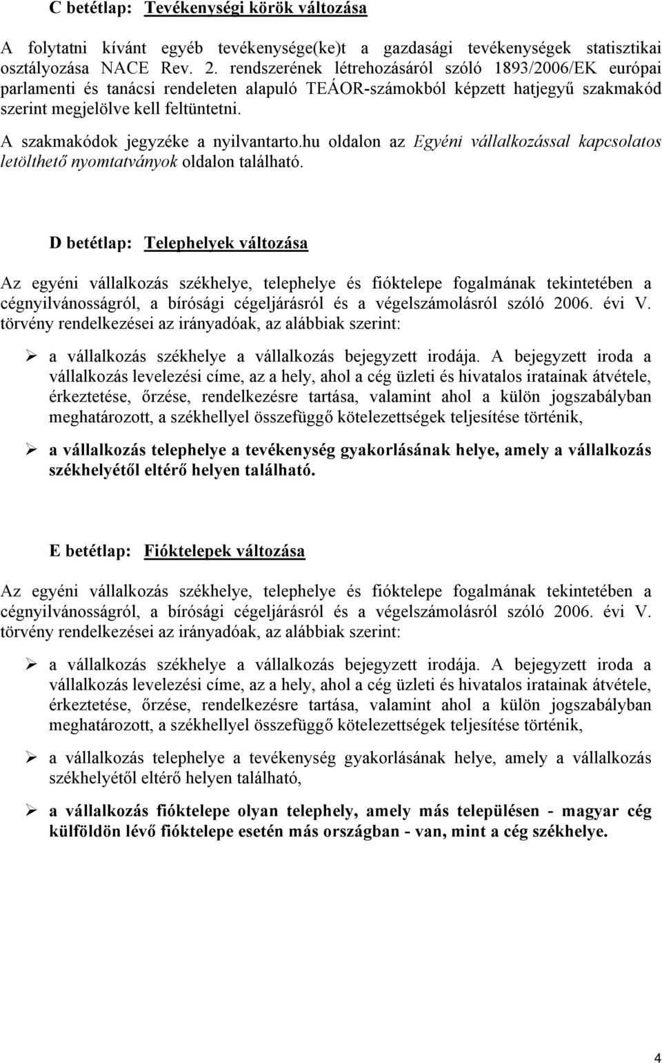 A szakmakódok jegyzéke a nyilvantarto.hu oldalon az Egyéni vállalkozással kapcsolatos letölthető nyomtatványok oldalon található.