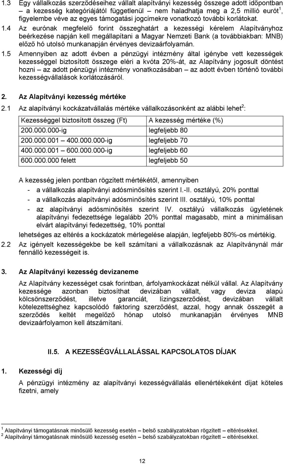 4 Az eurónak megfelelő forint összeghatárt a kezességi kérelem Alapítványhoz beérkezése napján kell megállapítani a Magyar Nemzeti Bank (a továbbiakban: MNB) előző hó utolsó munkanapján érvényes