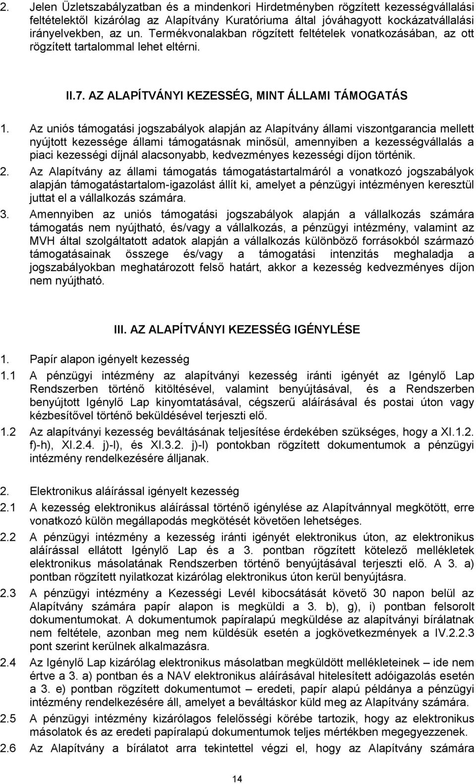 Az uniós támogatási jogszabályok alapján az Alapítvány állami viszontgarancia mellett nyújtott kezessége állami támogatásnak minősül, amennyiben a kezességvállalás a piaci kezességi díjnál