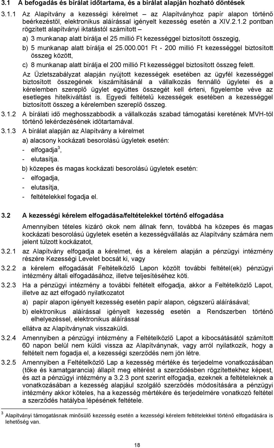 001 Ft - 200 millió Ft kezességgel biztosított összeg között, c) 8 munkanap alatt bírálja el 200 millió Ft kezességgel biztosított összeg felett.
