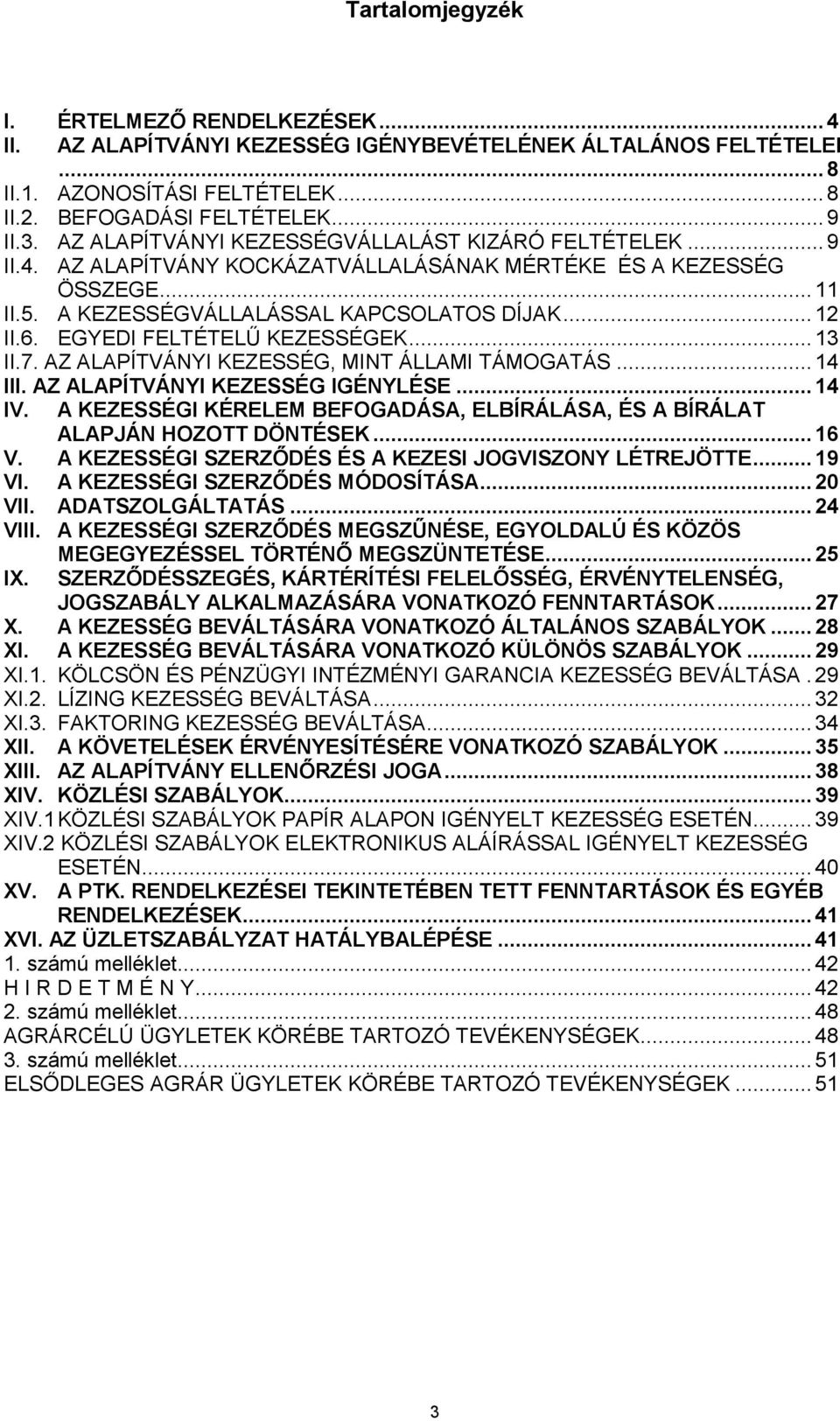 EGYEDI FELTÉTELŰ KEZESSÉGEK... 13 II.7. AZ ALAPÍTVÁNYI KEZESSÉG, MINT ÁLLAMI TÁMOGATÁS... 14 III. AZ ALAPÍTVÁNYI KEZESSÉG IGÉNYLÉSE... 14 IV.