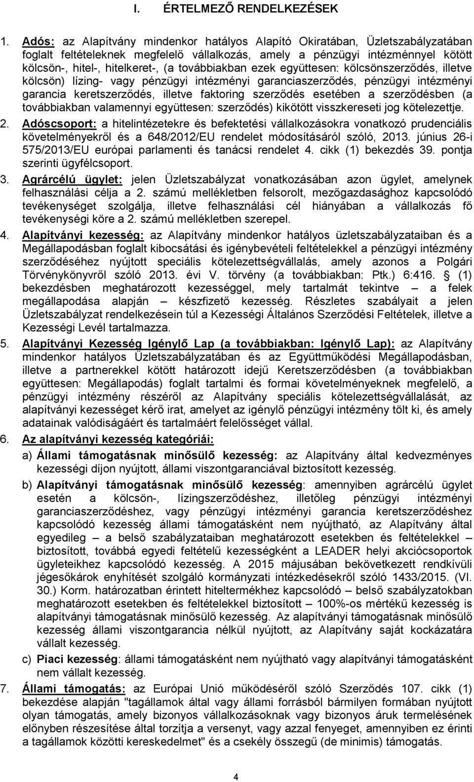továbbiakban ezek együttesen: kölcsönszerződés, illetve kölcsön) lízing- vagy pénzügyi intézményi garanciaszerződés, pénzügyi intézményi garancia keretszerződés, illetve faktoring szerződés esetében