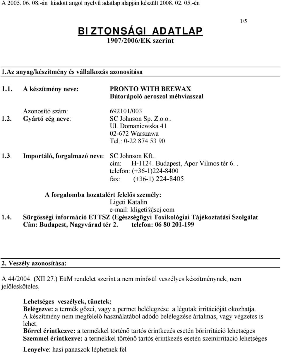 Z.o.o.. Ul. Domaniewska 41 02-672 Warszawa Tel.: 0-22 874 53 90 1.3. Importáló, forgalmazó neve: SC Johnson Kft.. cím: H-1124. Budapest, Apor Vilmos tér 6.