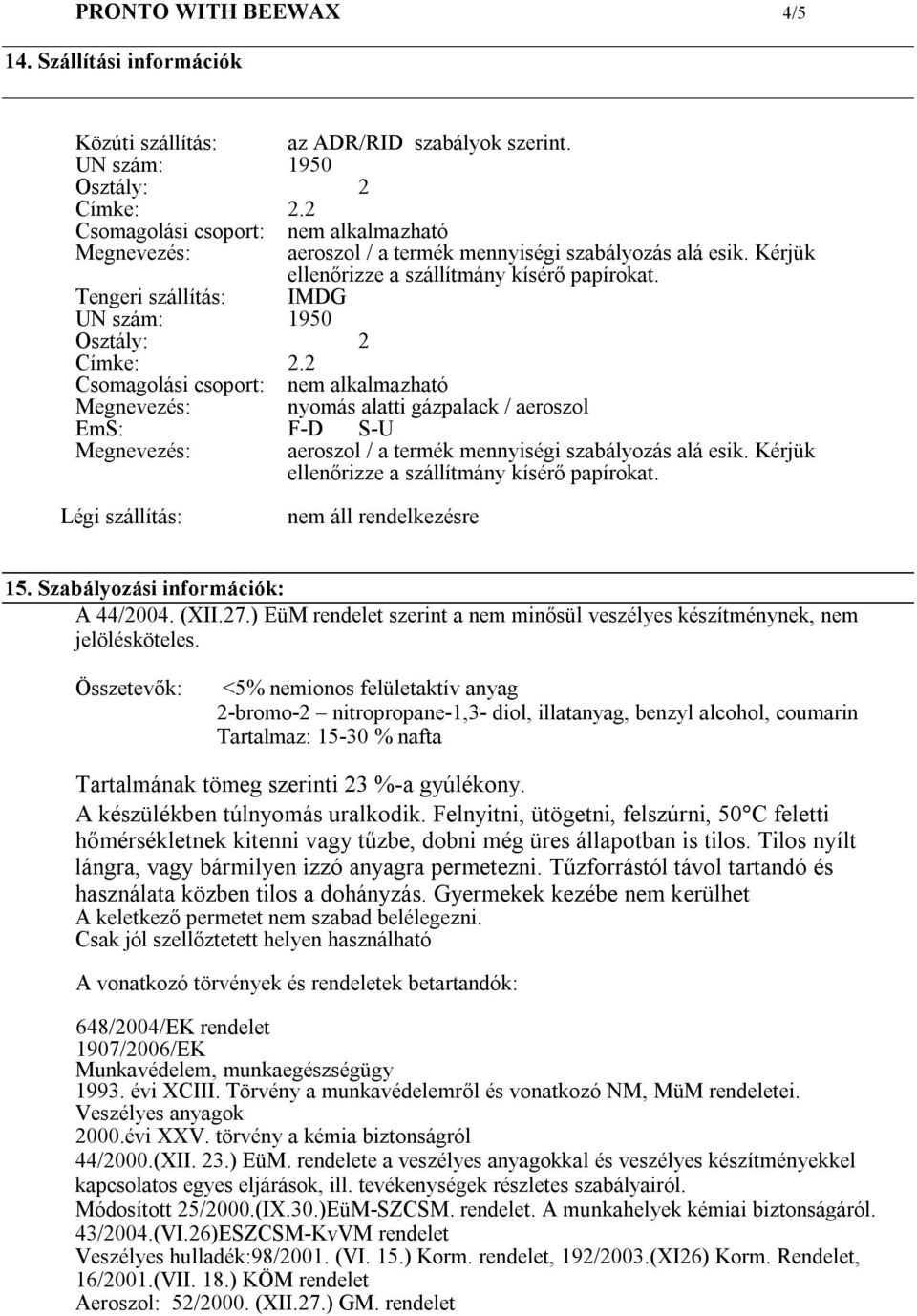 Tengeri szállítás: IMDG UN szám: 1950 Osztály: 2 Címke: Csomagolási csoport: 2.