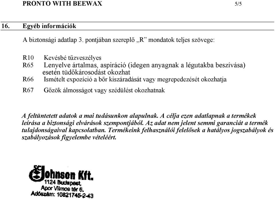 tüdőkárosodást okozhat Ismételt expozíció a bőr kiszáradását vagy megrepedezését okozhatja Gőzök álmosságot vagy szédülést okozhatnak A feltüntetett adatok a mai