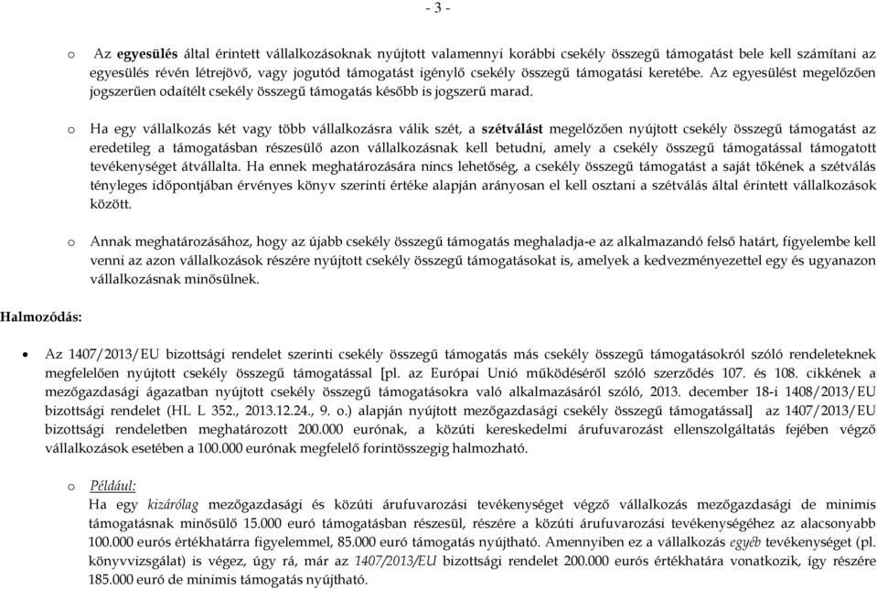 Ha egy vállalkzás két vagy több vállalkzásra válik szét, a szétválást megelőzően nyújttt csekély összegű támgatást az eredetileg a támgatásban részesülő azn vállalkzásnak kell betudni, amely a