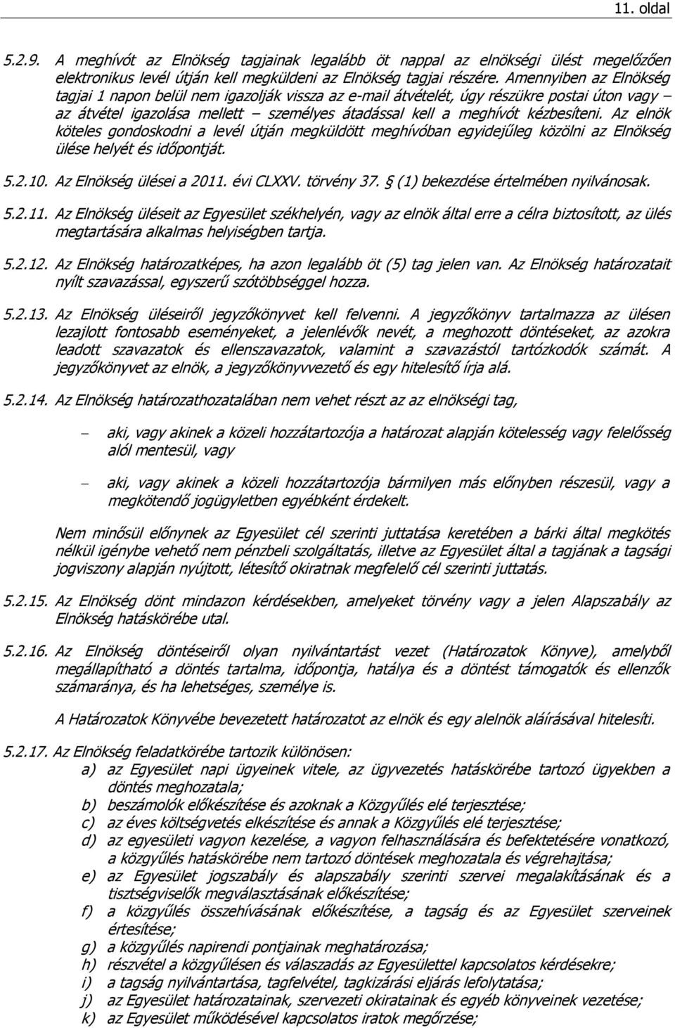 Az elnök köteles gondoskodni a levél útján megküldött meghívóban egyidejűleg közölni az Elnökség ülése helyét és időpontját. 5.2.10. Az Elnökség ülései a 2011. évi CLXXV. törvény 37.