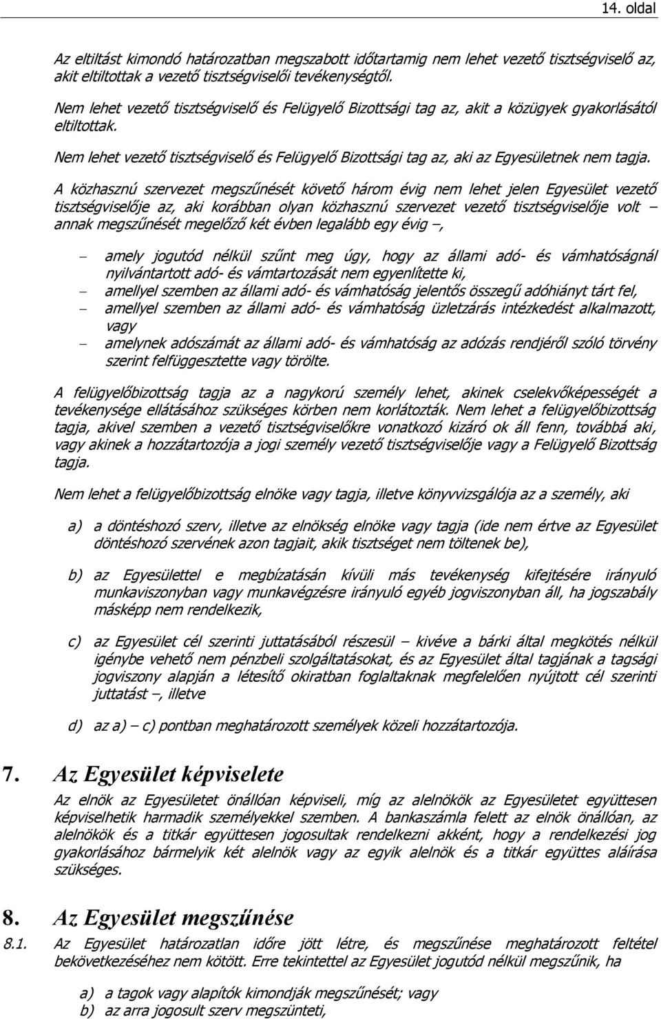 Nem lehet vezető tisztségviselő és Felügyelő Bizottsági tag az, aki az Egyesületnek nem tagja.