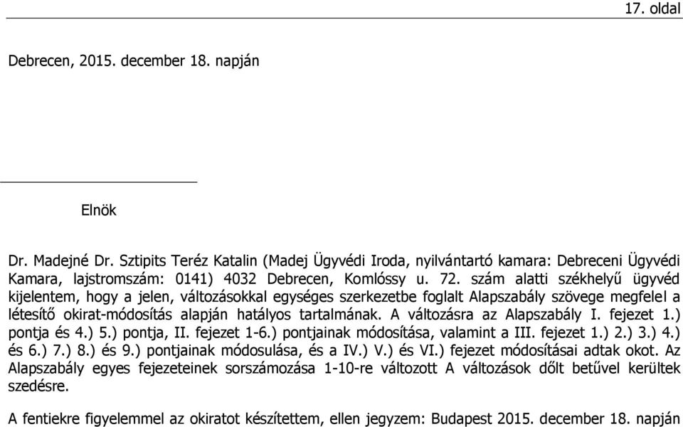szám alatti székhelyű ügyvéd kijelentem, hogy a jelen, változásokkal egységes szerkezetbe foglalt Alapszabály szövege megfelel a létesítő okirat-módosítás alapján hatályos tartalmának.