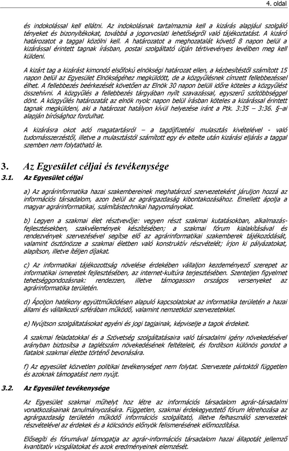 A kizárt tag a kizárást kimondó elsőfokú elnökségi határozat ellen, a kézbesítéstől számított 15 napon belül az Egyesület Elnökségéhez megküldött, de a közgyűlésnek címzett fellebbezéssel élhet.